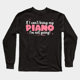 If I Can't Bring My Piano I'm Not Going - Cute musician design Long Sleeve T-Shirt